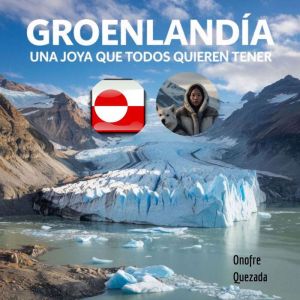 Groenlandia Una Joya Que Todos Quiere..., Onofre Quezada