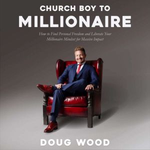 Church Boy to Millionaire: How to Find Personal Freedom and Liberate Your Millionaire Mindset for Massive Impact