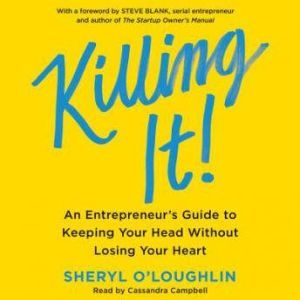 Killing It An Entrepreneur's Guide to Keeping Your Head Without Losing Your Heart, Sheryl O'Loughlin