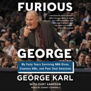 Furious George My Forty Years Surviving NBA Divas, Clueless GMs, and Poor Shot Selection, George Karl