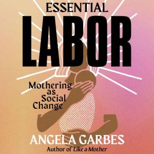 Essential Labor, Angela Garbes