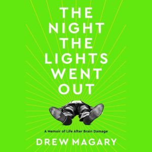 The Night the Lights Went Out A Memoir of Life After Brain Damage, Drew Magary