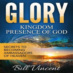 Glory Kingdom Presence Of God, Bill Vincent