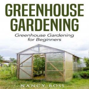 Greenhouse Gardening Greenhouse Gard..., Nancy Ross