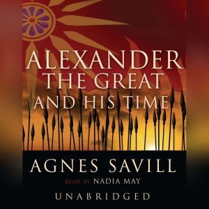 Alexander the Great and His Time, Agnes Savill