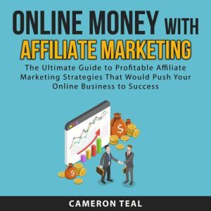 Online Money With Affiliate Marketing: The Ultimate Guide to Profitable Affiliate Marketing Strategies That Would Push Your On