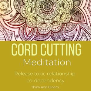 Cord Cutting Meditation  release tox..., Think and Bloom