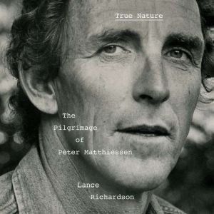 True Nature: The Pilgrimage of Peter Matthiessen