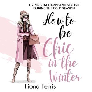 How to be Chic in the Winter: Living slim, happy and stylish during the cold season