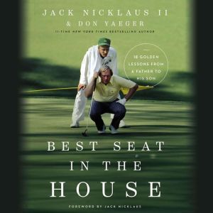 Best Seat in the House: 18 Golden Lessons from a Father to His Son, Jack Nicklaus II