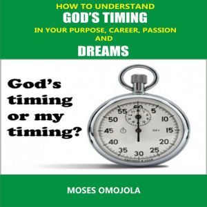How To Understand Gods Timing In You..., Moses Omojola