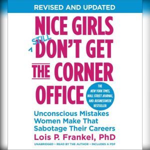 Nice Girls Don't Get the Corner Office Unconscious Mistakes Women Make That Sabotage Their Careers, Lois P. Frankel