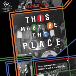 This Must Be the Place: Music, Community and Vanished Spaces in New York City