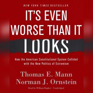 Its Even Worse Than It Looks, Thomas E. Mann Norman J. Ornstein