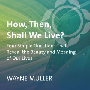 How, Then, Shall We Live?, Wayne Muller