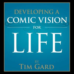 Developing a Comic Vision for Life, Tim Gard
