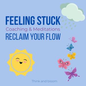Feeling Stuck Coaching  Meditations ..., Think and Bloom