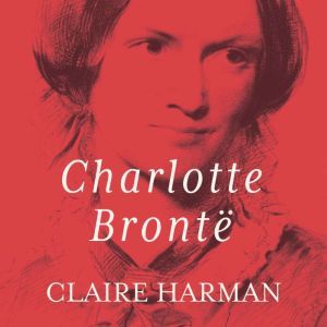 Charlotte Bronte, Claire Harman