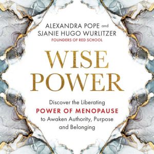 Wise Power: Discover the Liberating Power of Menopause to Awaken Authority, Purpose and Belonging