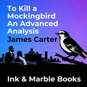 To Kill a Mockingbird An Advanced Ana..., James Carter