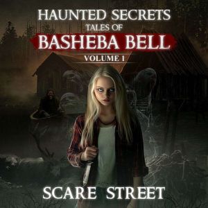 Short Horror Stories Collection: Haunted Secrets: Tales of Basheba Bell Vol. 1