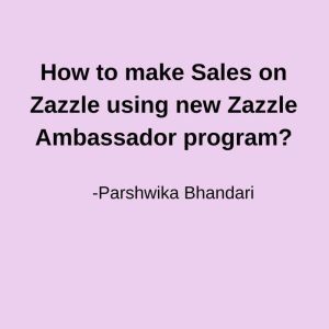 How to make Sales on Zazzle using new Zazzle Ambassador program?: making sales on zazzle every month