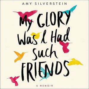 My Glory Was I Had Such Friends, Amy Silverstein