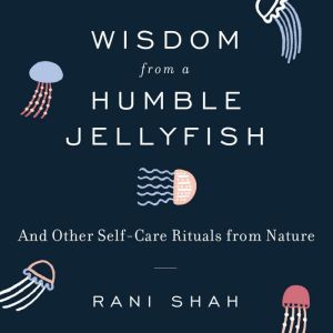 Wisdom From a Humble Jellyfish, Rani Shah