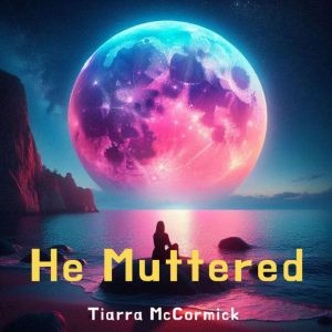 He Muttered, Tiarra McCormick