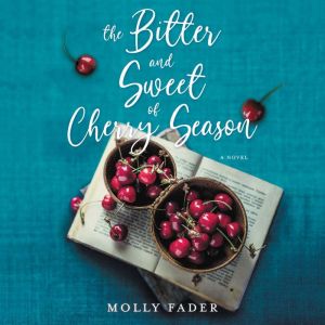 The Bitter and Sweet of Cherry Season..., Molly Fader