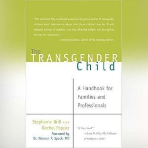 Transgender Child, The: A Handbook for Families and Professionals, Stephanie A. Brill  & Rachel Pepper
