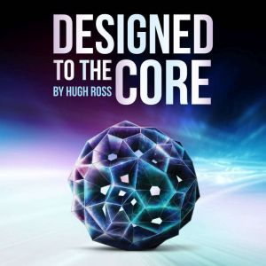 Designed to the Core, Hugh Ross