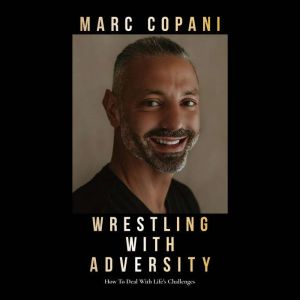 Wrestling with Adversity, Marc Copani