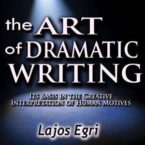 The Art of Dramatic Writing Its Basi..., Lajos Egri