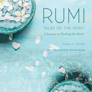 RUMI: Tales of the Spirit: A Journey to Healing the Heart