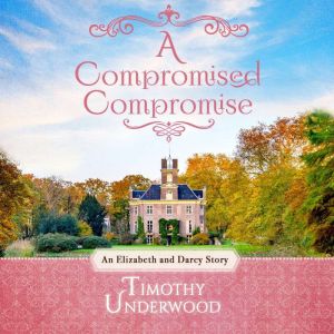 A Compromised Compromise: An Elizabeth and Darcy Story