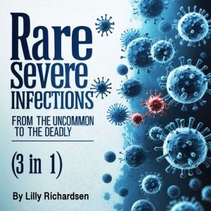 Rare & Severe Infections: From the Uncommon to the Deadly (3 in 1)