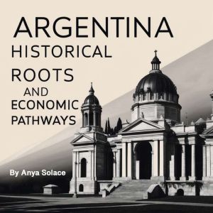 Argentina: Historical Roots and Economic Pathways