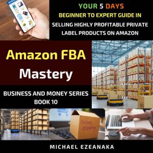 Amazon FBA Mastery, Michael Ezeanaka