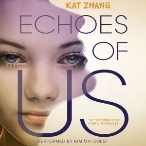 Echoes of Us: The Hybrid Chronicles, Book 3, Kat Zhang