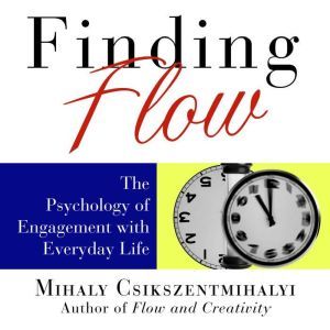 Finding Flow: The Psychology of Engagement with Everyday Life, Mihaly Csikszentmihalyi