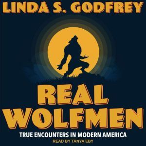 Real Wolfmen: True Encounters in Modern America, Linda S. Godfrey