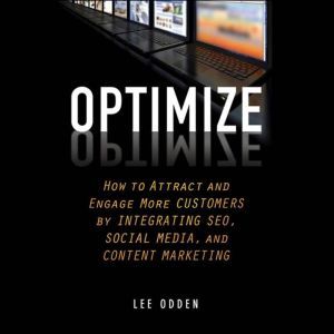 Optimize: How to Attract and Engage More Customers by Integrating SEO, Social Media, and Content Marketing