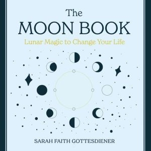 The Moon Book Lunar Magic to Change Your Life, Sarah Faith Gottesdiener