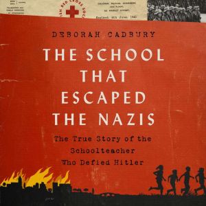 The School that Escaped the Nazis: The True Story of the Schoolteacher Who Defied Hitler, Deborah Cadbury
