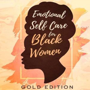 EMOTIONAL Self Care For Black WOMEN, GOLD EDITION