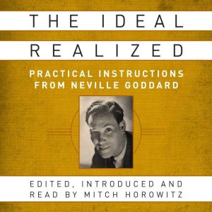 The Ideal Realized: Practical Instructions From Neville Goddard