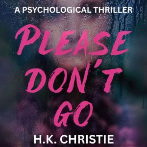 Please Don't Go: A psychological thriller