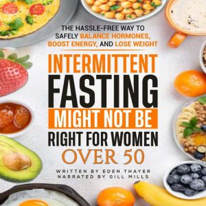 Intermittent Fasting Might NOT Be Right For Women Over 50: The Hassle-Free way to Safely Balance Hormones, Boost Energy, and L
