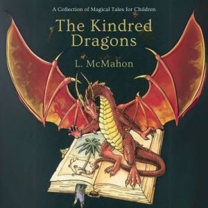 The Kindred Dragons: A Collection of 10 Magical Tales for Children